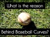 What is the reason behind Baseball Curves?