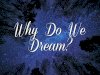 Why Do We Dream?