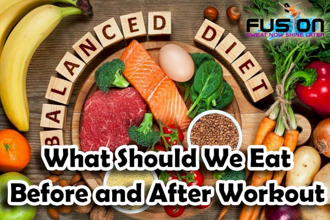 What Should We Eat Before And After Workout?