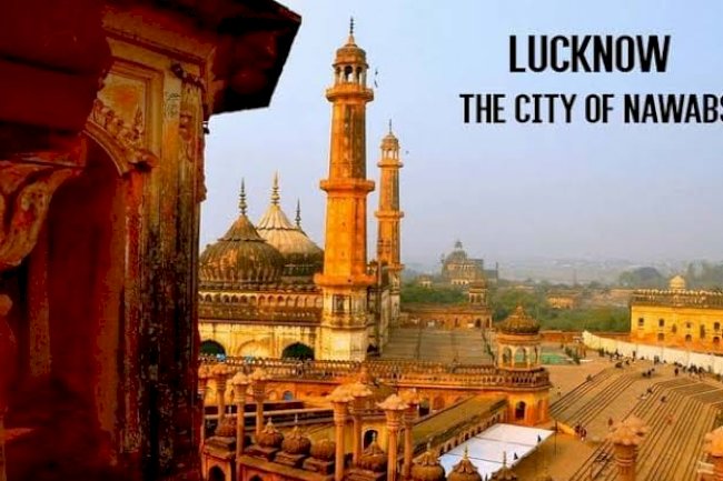 Why Lucknow Is Known As “Nawabon Ka Sheher”?
