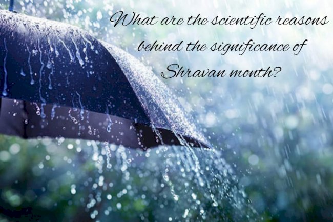 What are the scientific reasons behind the significance of Shravan month?