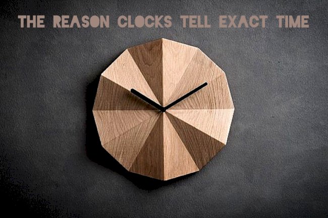 What is the reason behind clocks telling the exact time?   