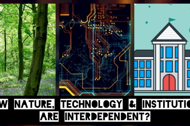 How Nature, Technology and Institutions Are Interdependent?