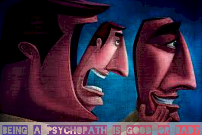 being a psychopath is good or bad