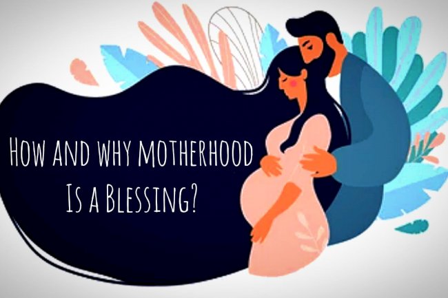How and Why motherhood is a blessing?