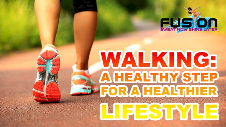 WALKING: A HEALTHY STEP FOR HEALTHIER LIFESTYLE  