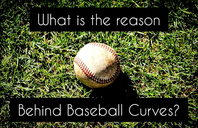 What is the reason behind Baseball Curves?