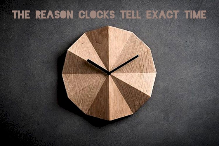 What is the reason behind clocks telling the exact time?   