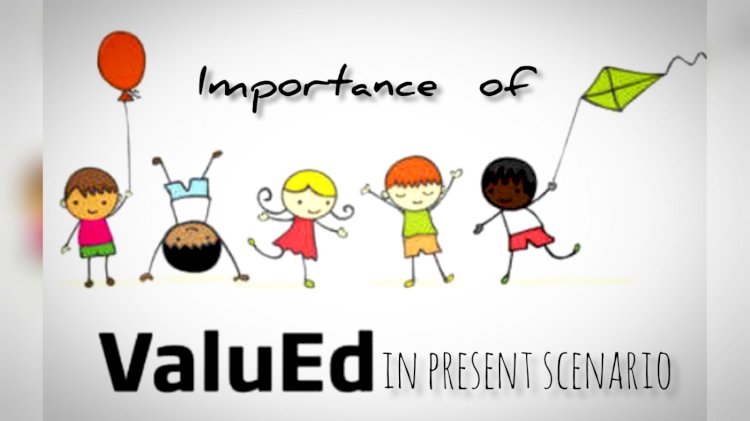 Why value education is important in the present scenario?