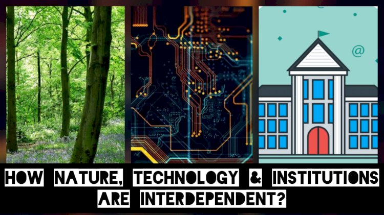 How Nature, Technology and Institutions Are Interdependent?