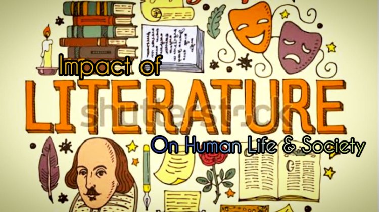 What is the influence of literature on human life and society?