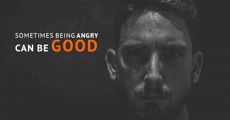 How Being Angry Can (Sometimes) Be Good for You